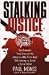 Stalking Justice The Dramatic True Story of the Detective Who First Used DNA Testing to Catch a Serial Killer