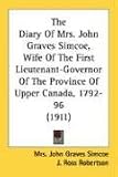 The Diary Of Mrs. John Graves Simcoe, Wife Of The First Lieutenant-Governor Of The Province Of Upper Canada, 1792-96
