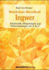 Wunderbare Wurzelkraft Ingwer. Inhaltsstoffe, Wirkprinzipien und Heilanwendungen von A bis Z