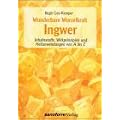 Wunderbare Wurzelkraft Ingwer. Inhaltsstoffe, Wirkprinzipien und Heilanwendungen von A bis Z