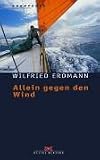 Allein gegen den Wind. Nonstop in 343 Tagen um die Welt (Abenteuer): Nonstop in 343 Tagen um die Welt - Wilfried Erdmann