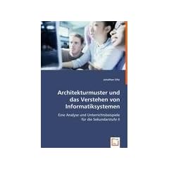 Architekturmuster und dasVerstehen von Informatiksystemen: Eine Analyse und  Unterrichtsbeispiele f�r die Sekundarstufe II