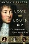 Love and Louis XIV: The Women in the Life of the Sun King