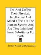 City Travel Guides Discounted  Books : Tea and Coffee: Their Physical, Intellectual and Moral Effect on the Human System and Are They Injurious? Some Substitutes for Both