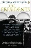 The Presidents: The Transformation of the American Presidency from Theodore Roosevelt to George W. Bush
