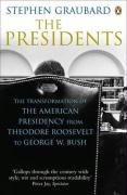 The Presidents: The Transformation of the American Presidency from Theodore Roosevelt to George W. Bush