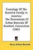 Genealogy Of The Bostwick Family In America: The Descendants Of Arthur Bostwick Of Stratford, Connecticut (1901)