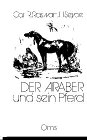 Der Araber und sein Pferd: Das arabische Vollblut (Kuhaylan). &Uuml;ber den Wert reinen arabischen Blutes (Vollblut) f&uuml;r abendl&auml;ndische Zuchten