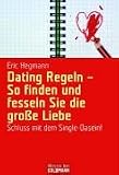 Dating Regeln - So finden und fesseln Sie die große Liebe: Schluss mit dem Single-Dasein!