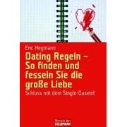 Dating Regeln - So finden und fesseln Sie die gro�e Liebe: Schluss mit dem Single-Dasein!