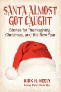 Santa Almost Got Caught: Stories for Thanksgiving, Christmas, and the New Year