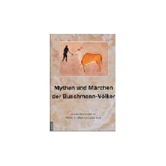 Mythen und M�rchen der Buschmann-V�lker. Das wahre Gesicht des Buschmannes in seinen Mythen und M�rchen
