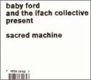 Revue Baby Ford & The Ifach Collection  / ... Presents Sacred Machine
