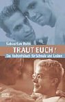 Traut euch! Das Hochzeitsbuch f�r Schwule und Lesben - Sebastian Roth