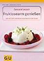 Fruktosearm genießen. Gesund essen. 100 Rezepte für den empfindlichen Magen