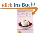 Fruktosearm genie�en. Gesund essen. 100 Rezepte f�r den empfindlichen Magen