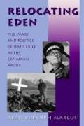 Relocating Eden: The Image and Politics of Inuit Exile in the Canadian Arctic (Arctic Visions)
