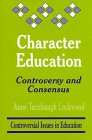Character Education: Controversy and Consensus (Controversial Issues in Education series)