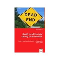 Death to all Fascists! Liberty to the People!: History and Popular Culture in Yugoslavia 1945-1990