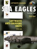 Sea Eagles Volume Two: Luftwaffe Anti-Shipping Units 1942-45 (Luftwaffe Colours)