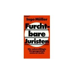Furchtbare Juristen. Die unbew�ltigte Vergangenheit unserer Justiz.