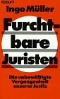 Furchtbare Juristen. Die unbew�ltigte Vergangenheit unserer Justiz.
