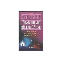 Begegnungen mit den G�ttern: Wie die Annunaki den Menschen schufen und auf seinem Weg begleiten