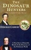The Dinosaur Hunters: A True Story of Scientific Rivalry and the Discovery of the Prehistoric World