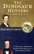 The Dinosaur Hunters: A True Story of Scientific Rivalry and the Discovery of the Prehistoric World