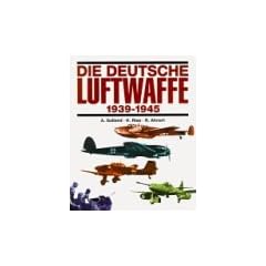 Die deutsche Luftwaffe 1939 - 1945: Eine Dokumentation in Bildern