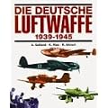 Die deutsche Luftwaffe 1939 - 1945: Eine Dokumentation in Bildern