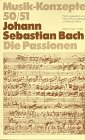 Johann Sebastian Bach. Die Passionen (Musik-Konzepte 50/51)