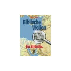 Biblische Welten: Ein Bildatlas