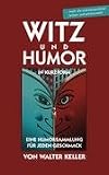 Witz und Humor in Kurzform: Eine Humorsammlung f�r jeden Geschmack - Walter Keller