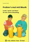 Probier s mal mit Musik. Mit CD: Lieder, Spiele und Ideen für den Unterrichtsalltag