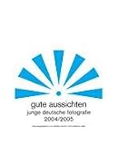 Gute Aussichten - junge deutsche Fotografie 2004 / 2005
