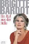 Ein Ruf aus der Stille - R&uuml;ckbesinnung und Auflehnung. - Brigitte Bardot