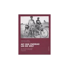 Mit dem Zweirad um die Welt. Die sensationelle Reise des Gustav Sztavjanik 1924 - 1931