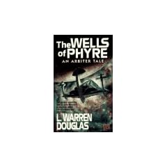 The Wells of Phyre: An Arbiter Tale (Arbiter Tales) by L. Warren Douglas