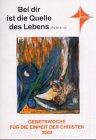 Gebetswoche für die Einheit der Christen 2002. Materialien für Gemeindearbeit und Gottesdienst. Bei Dir ist die Quelle des Lebens (Ps. 36,6-10).