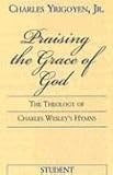 Praising the Grace of God: The Theology of Charles Wesley's Hymns