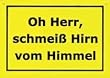 Kunststoffschild: OH HERR, SCHMEI� HIRN VOM HIMMEL