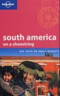 south america on a shoestring - Big Trips on Small Budgets (Lonely Planet South America on a Shoestring) - Danny Palmerlee, Sandra Bao, Charlotte Beech