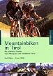 Mountainbiken in Tirol. Die sch�nsten Touren vom Arlberg bis zum Kitzb�hler Horn