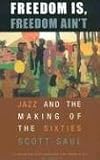 Freedom Is, Freedom Aint: Jazz and the Making of the Sixties