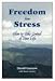 Freedom from Stress: How to Take Control of Your Life