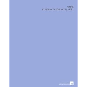 Waste: A Tragedy, in Four Acts [ 1909 ] Harley Granville-Barker