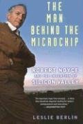 The Man Behind the Microchip: Robert Noyce and the Invention of Silicon Valley