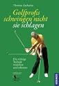 Golfprofis schwingen nicht - sie schlagen