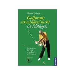 Golfprofis schwingen nicht - sie schlagen: Die richtige Technik verstehen und erlernen